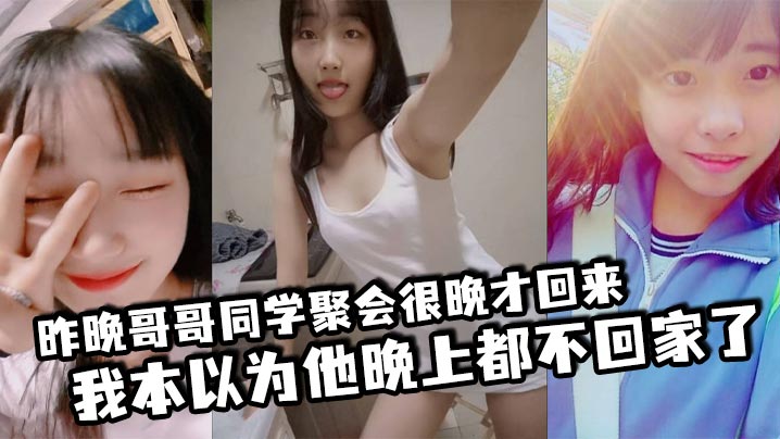 昨晚哥哥同学聚会很晚才回来我本以为他晚上都不回家了结果凌晨一点多的时候听到了客厅有动静于是出门看了眼哥哥和他打了声招呼封面图