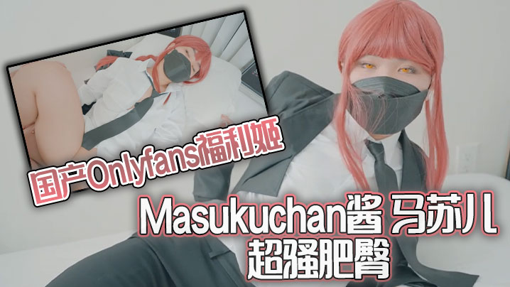 国产Onlyfans福利姬Masukuchan酱马苏儿超骚肥臀封面图