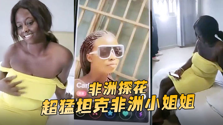 非洲探花超猛坦克非洲小姐姐没大屌难以满足噢抽插不停止封面图