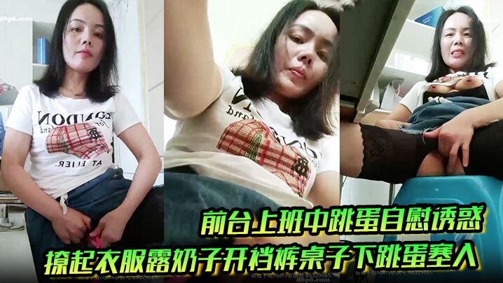 前台上班中跳蛋自慰诱惑，撩起衣服露奶子开裆裤桌子下跳蛋塞入，快速扣弄非常刺激