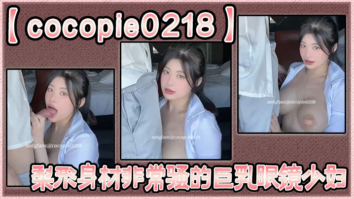 【cocopie0218】梨形身材非常骚的巨乳眼镜少妇封面图