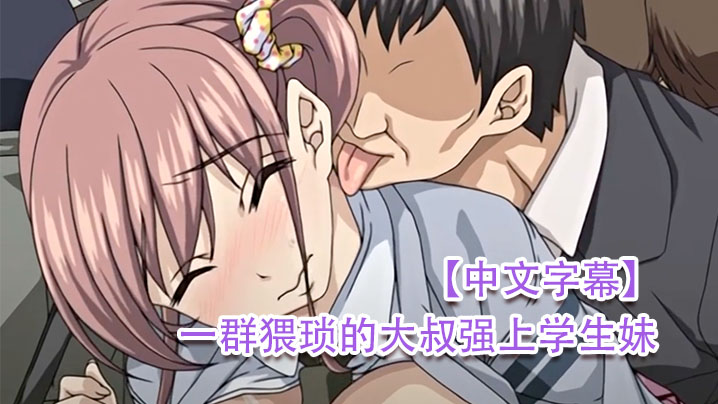 中文字幕一群猥琐的大叔强上学生妹