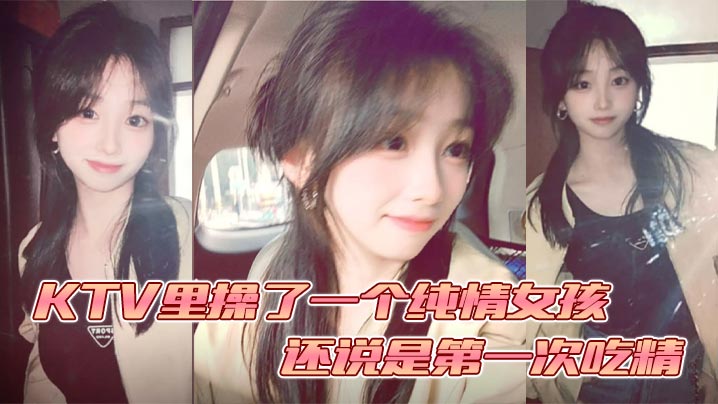 KTV裡操了一個純情女孩 還說是第一次吃精