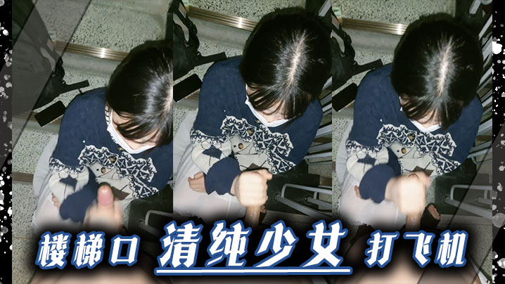 楼梯口清纯少女 打飞机