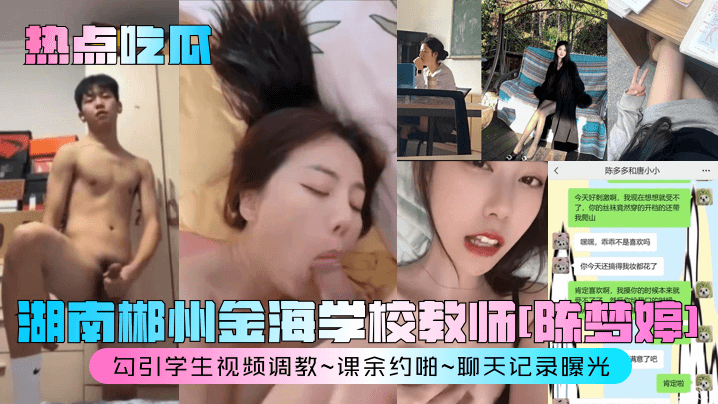 湖南郴州金海学校教师[陈梦婷勾引学生视频调教~课余约啪~聊天记录曝光