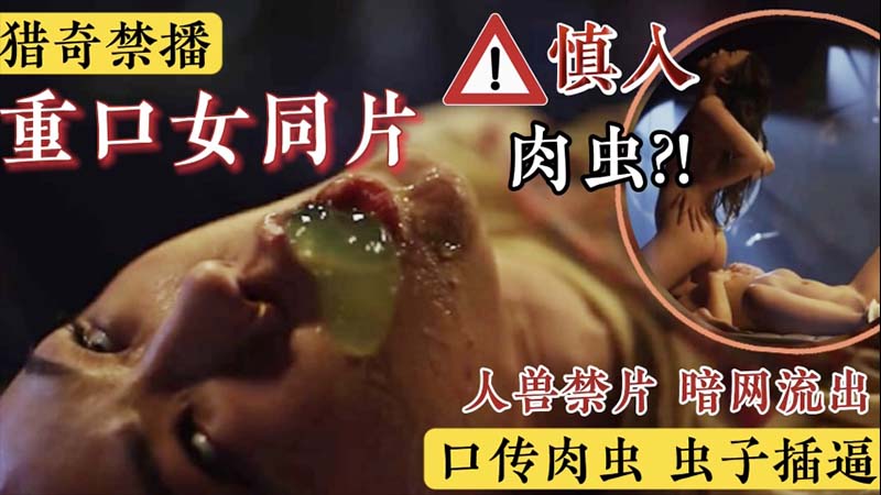 【猎奇禁播】人兽禁片  暗网流出  口传肉虫  虫子插逼