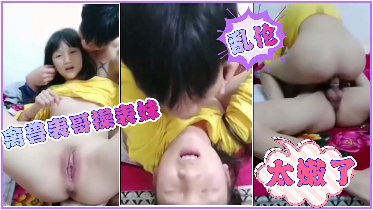 【乱伦】禽兽表哥操亲舅舅家妹妹太嫩了