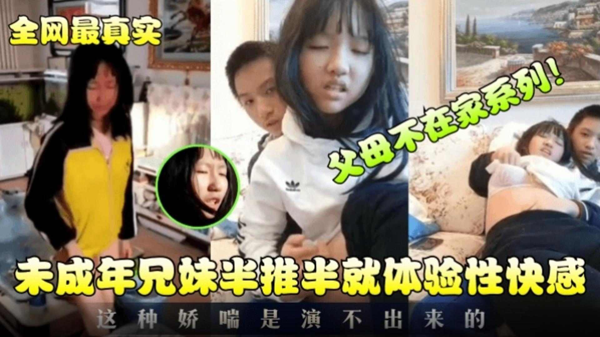 【全网最真实稚嫩幼兄妹乱伦】未成年兄妹半推半就体验性快感 父母不在家系列！这种娇喘是演不出来的