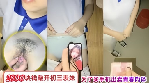 2800块钱敲开初三表妹为了买手机出卖青春肉体