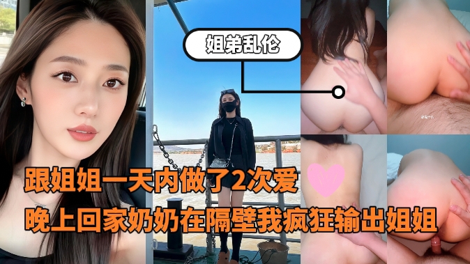姐弟乱伦跟姐姐一天内做了2次爱回家的时候晚上奶奶在隔壁我疯狂输出姐姐内心中的黑暗之神