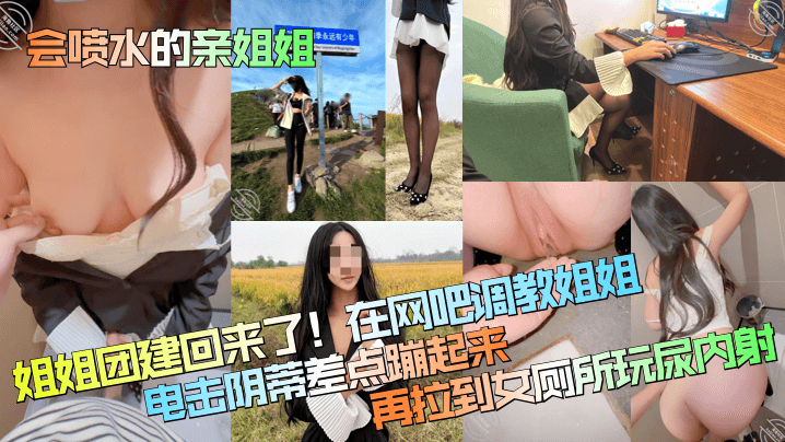 姐姐团建回来了在网吧调教姐姐电击阴蒂差点蹦起来再拉到女厕所玩尿内射
