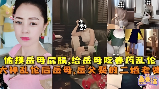 偷摸岳母屁股，给岳母吃春药乱伦，大神乱伦后岳母，岳父娶的二婚老婆！