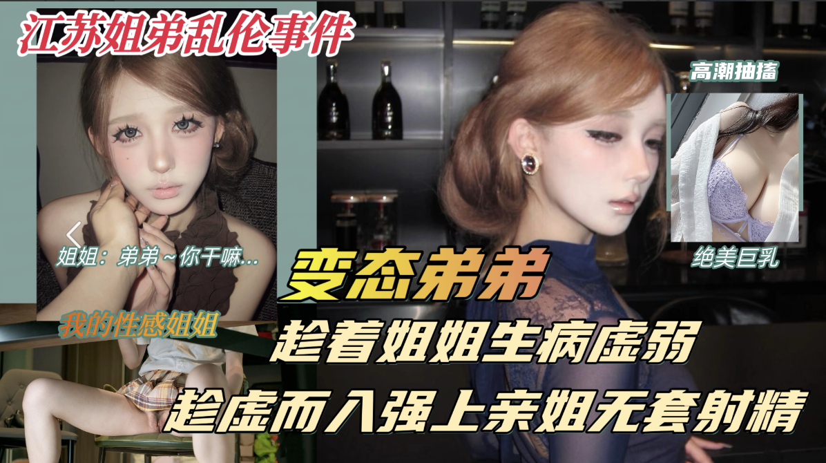 生病的巨乳姐姐，被兽性大发的弟弟以送药的名义，竟对虚弱的亲姐趁虚而&ldquo;入&rdquo;